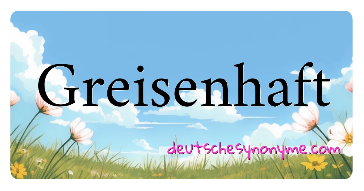 Greisenhaft Synonyme Kreuzworträtsel bedeuten Erklärung und Verwendung