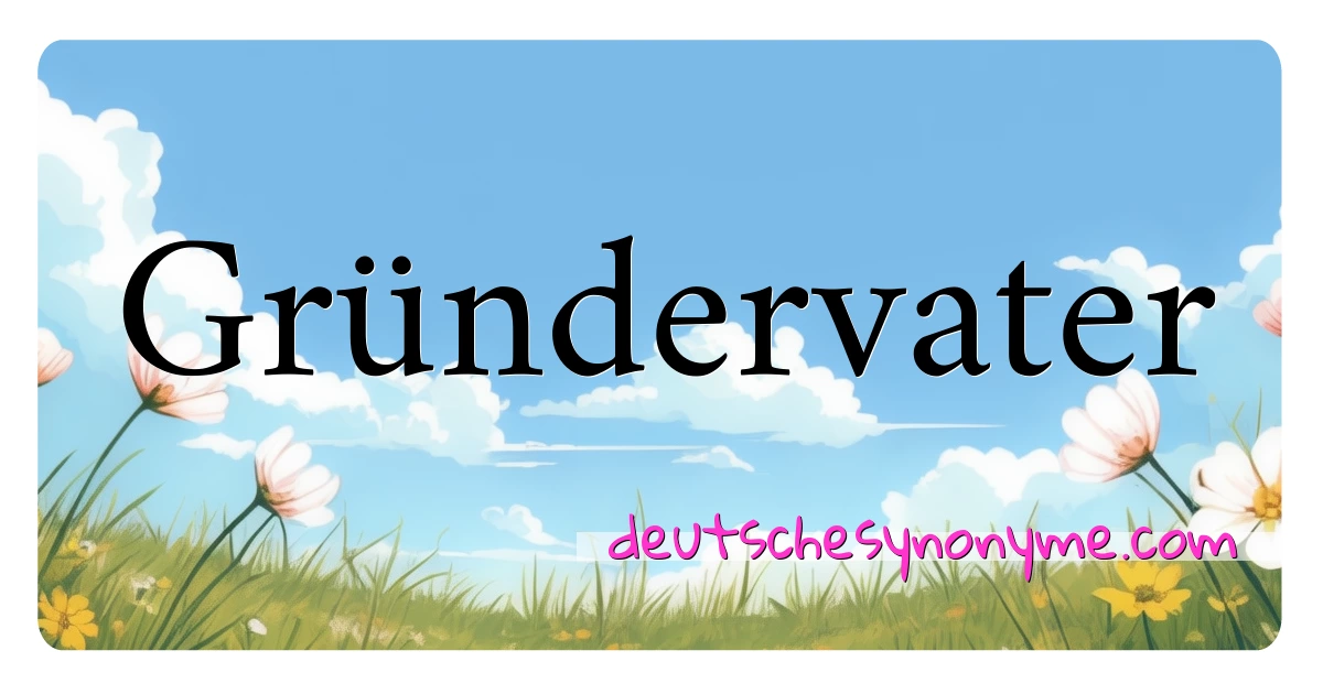 Gründervater Synonyme Kreuzworträtsel bedeuten Erklärung und Verwendung