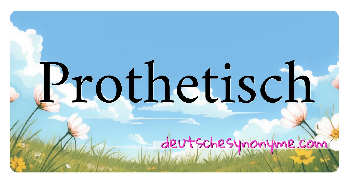 Prothetisch Synonyme Kreuzworträtsel bedeuten Erklärung und Verwendung