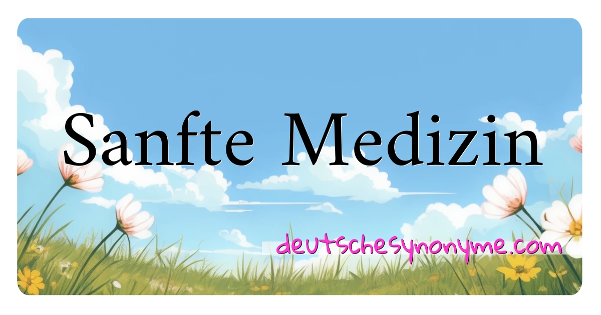 Sanfte Medizin Synonyme Kreuzworträtsel bedeuten Erklärung und Verwendung