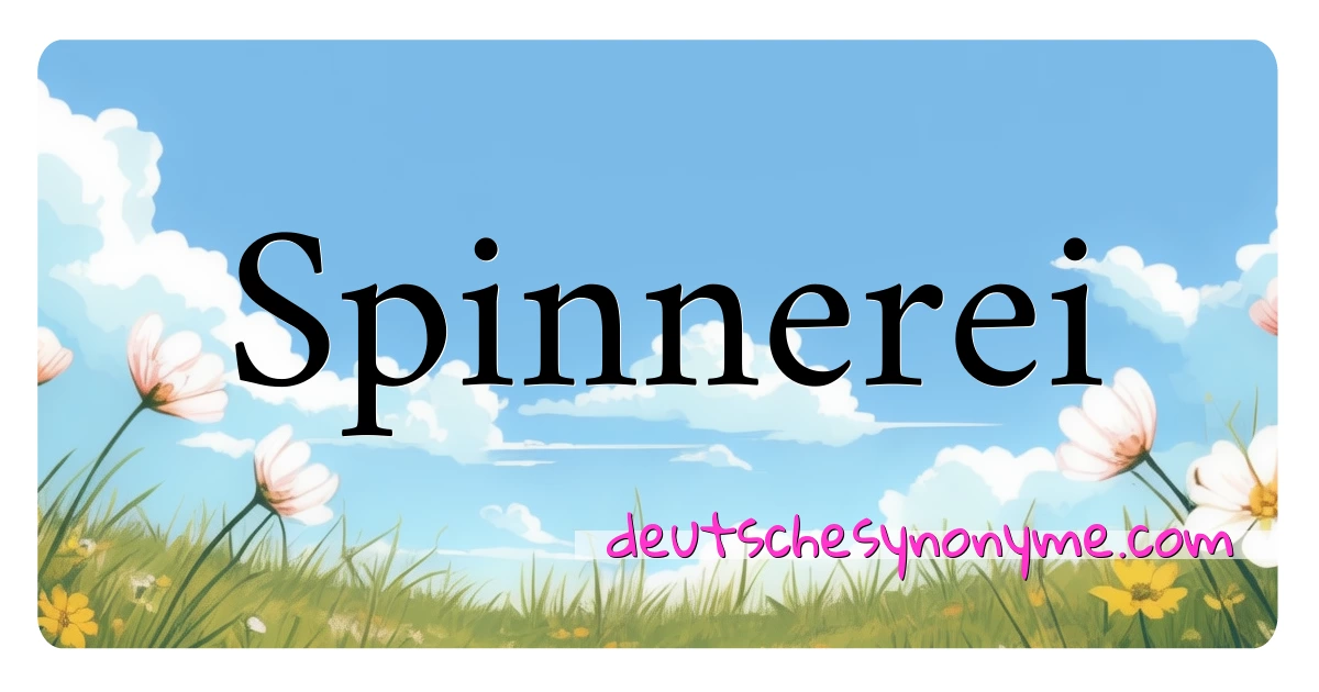 Spinnerei Synonyme Kreuzworträtsel bedeuten Erklärung und Verwendung