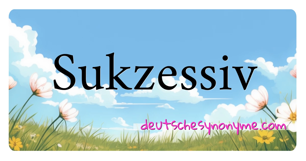 Sukzessiv Synonyme Kreuzworträtsel bedeuten Erklärung und Verwendung