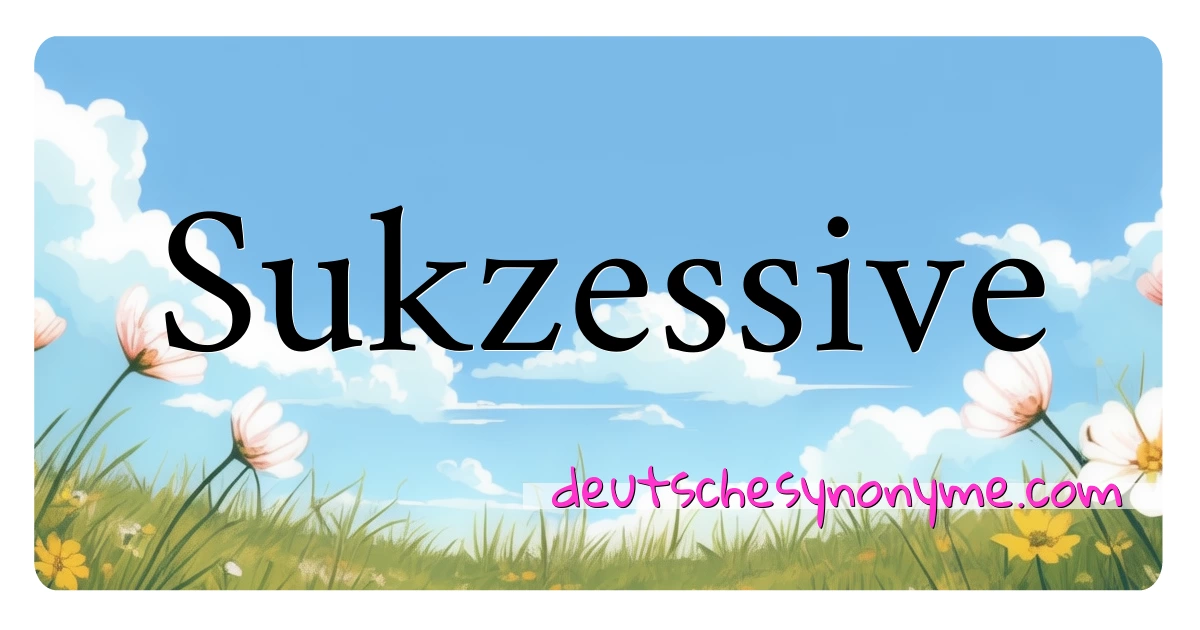 Sukzessive Synonyme Kreuzworträtsel bedeuten Erklärung und Verwendung