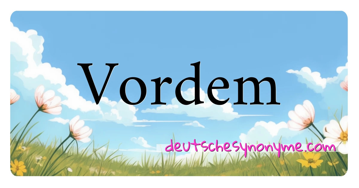 Vordem Synonyme Kreuzworträtsel bedeuten Erklärung und Verwendung