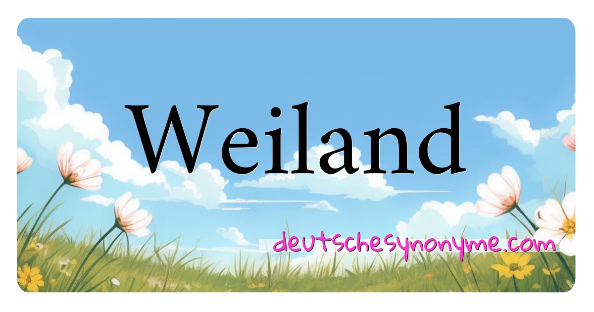 Weiland Synonyme Kreuzworträtsel bedeuten Erklärung und Verwendung