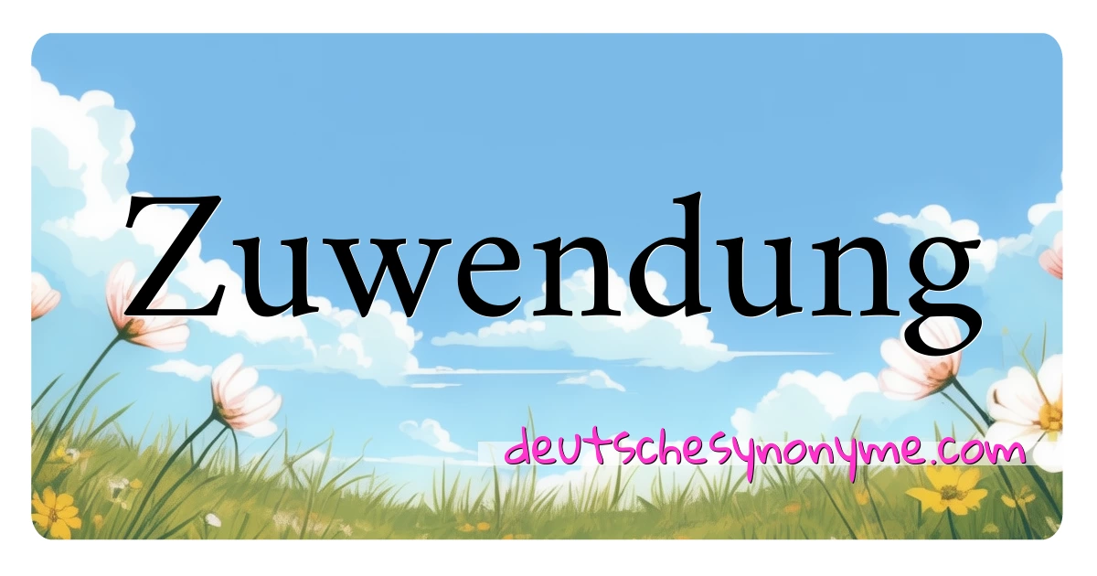 Zuwendung Synonyme Kreuzworträtsel bedeuten Erklärung und Verwendung