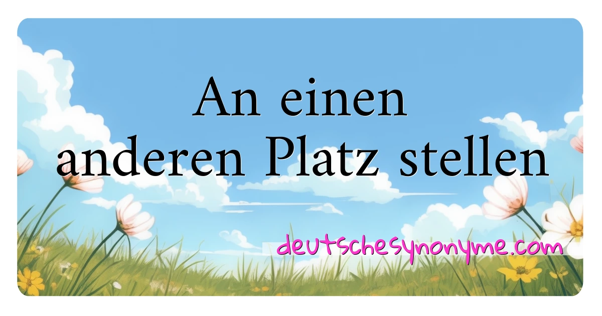 An einen anderen Platz stellen Synonyme Kreuzworträtsel bedeuten Erklärung und Verwendung