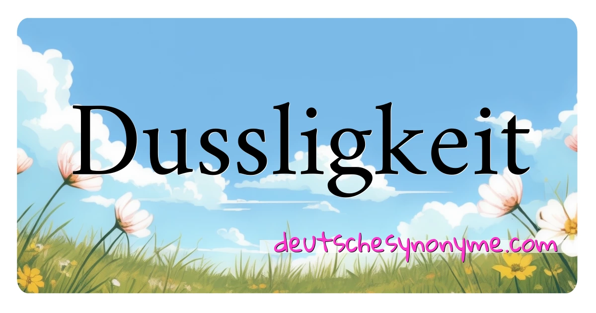 Dussligkeit Synonyme Kreuzworträtsel bedeuten Erklärung und Verwendung