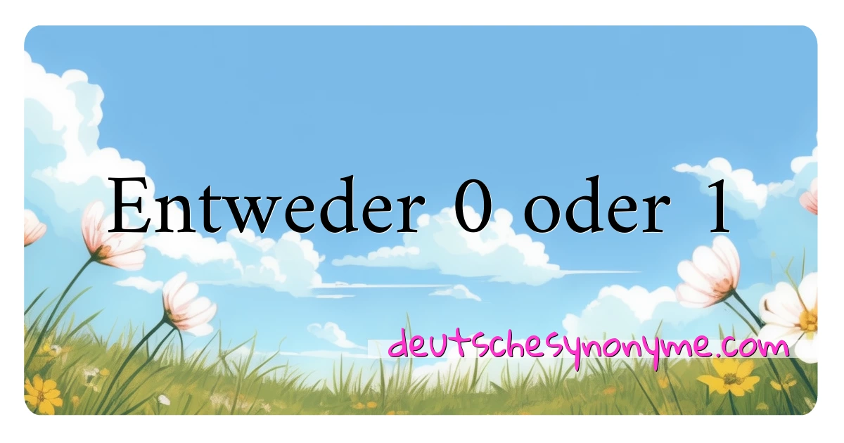 Entweder 0 oder 1 Synonyme Kreuzworträtsel bedeuten Erklärung und Verwendung