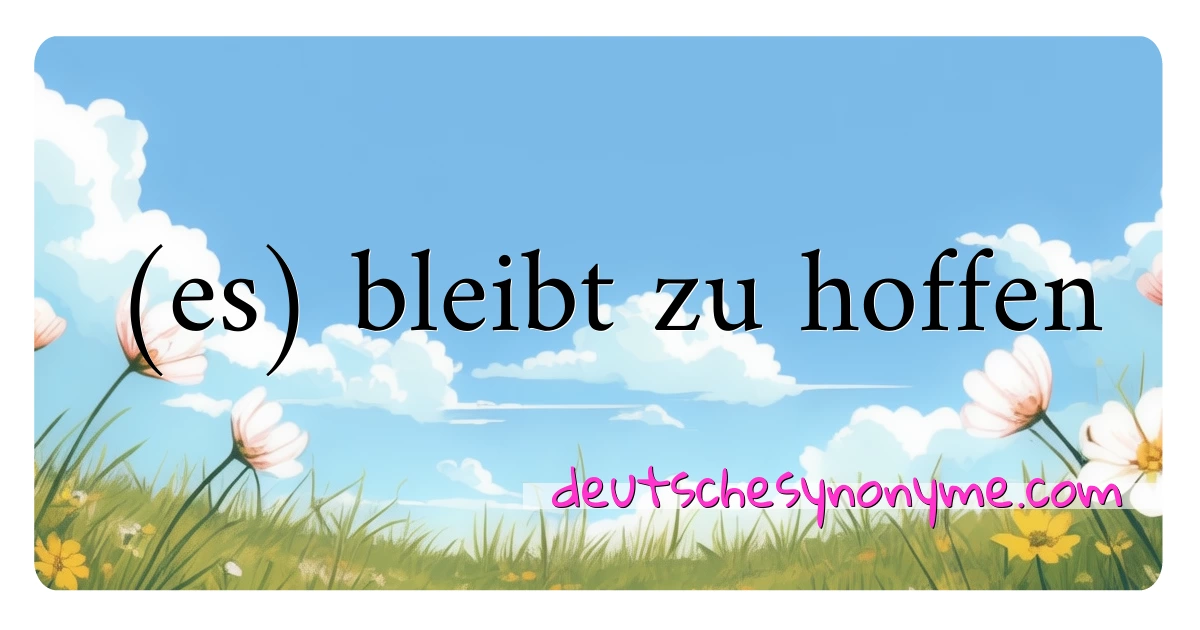 (es) bleibt zu hoffen Synonyme Kreuzworträtsel bedeuten Erklärung und Verwendung