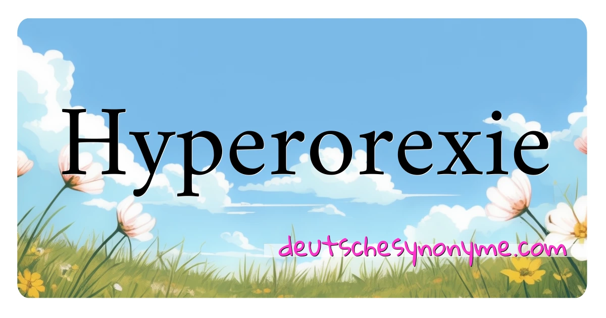 Hyperorexie Synonyme Kreuzworträtsel bedeuten Erklärung und Verwendung