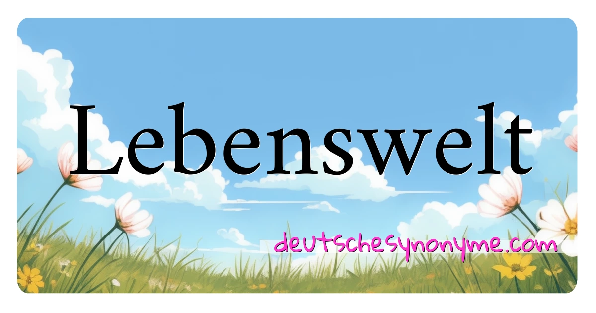 Lebenswelt Synonyme Kreuzworträtsel bedeuten Erklärung und Verwendung