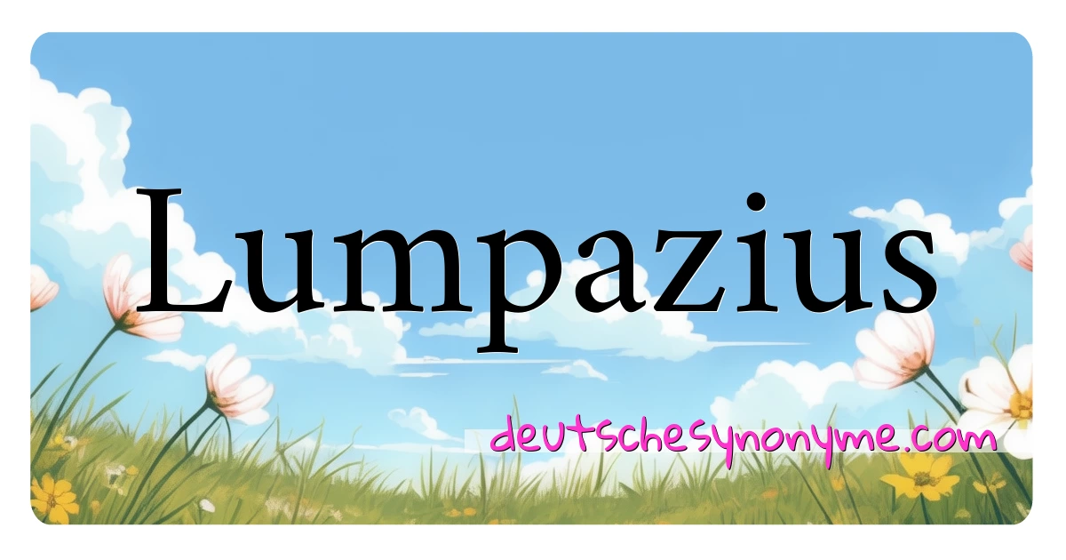 Lumpazius Synonyme Kreuzworträtsel bedeuten Erklärung und Verwendung