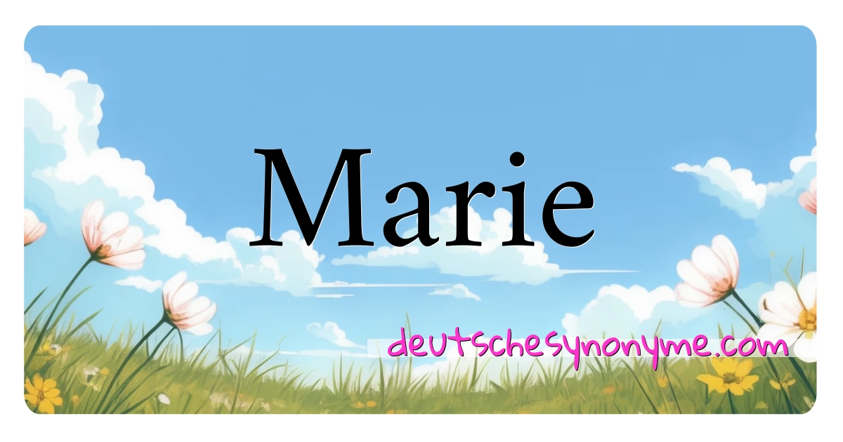 Marie Synonyme Kreuzworträtsel bedeuten Erklärung und Verwendung