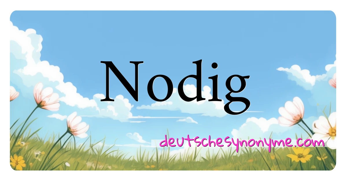 Nodig Synonyme Kreuzworträtsel bedeuten Erklärung und Verwendung