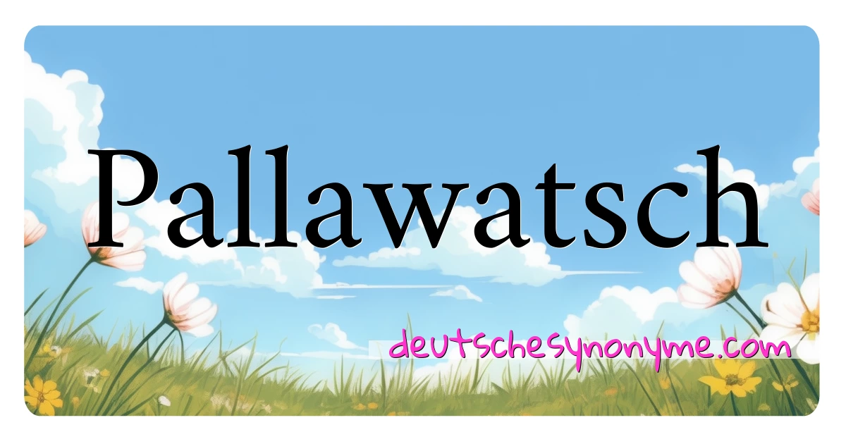 Pallawatsch Synonyme Kreuzworträtsel bedeuten Erklärung und Verwendung