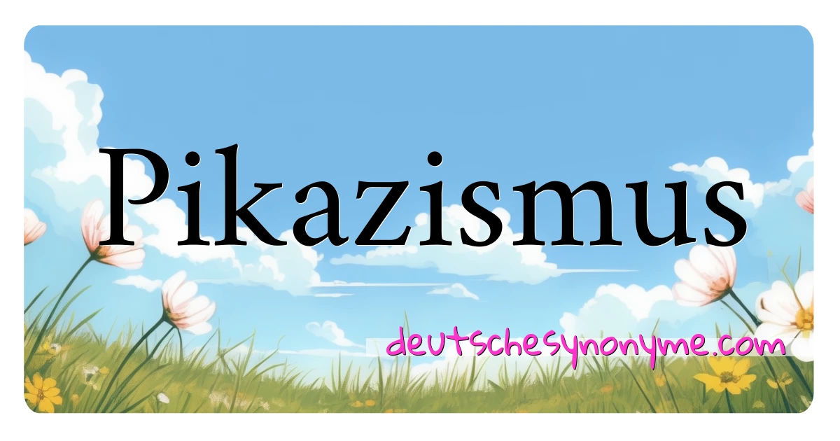 Pikazismus Synonyme Kreuzworträtsel bedeuten Erklärung und Verwendung