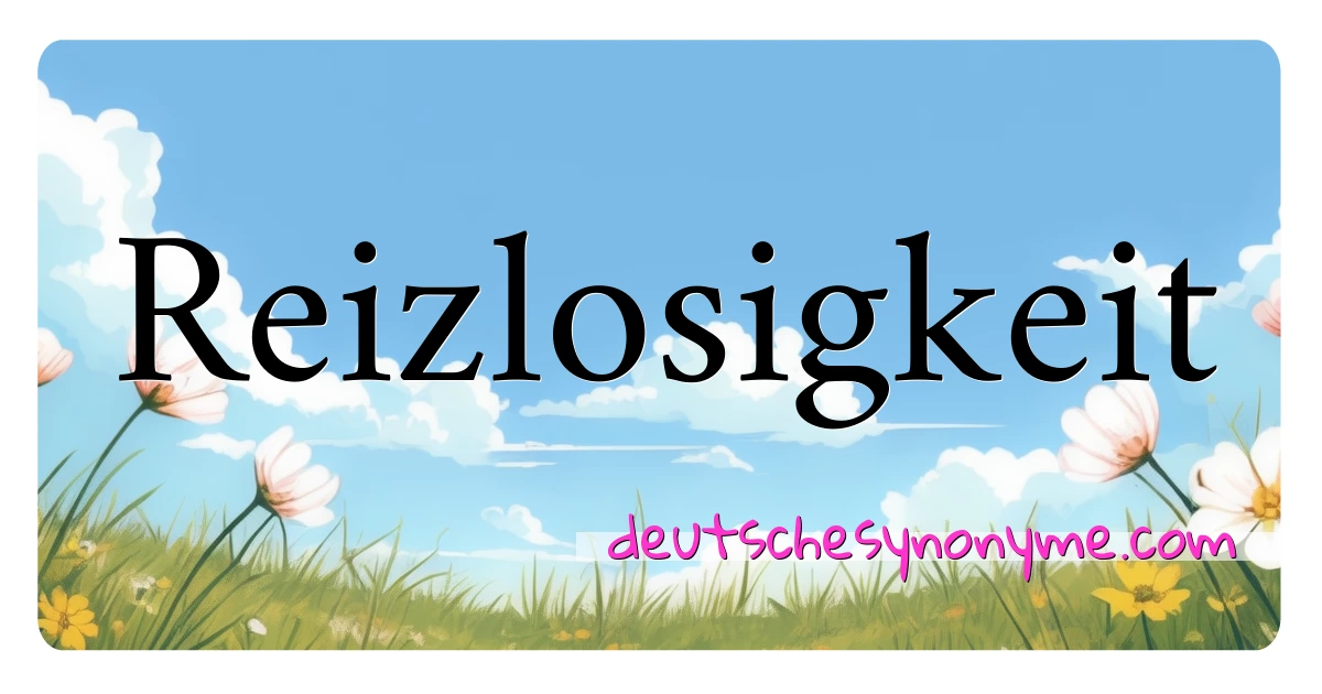 Reizlosigkeit Synonyme Kreuzworträtsel bedeuten Erklärung und Verwendung