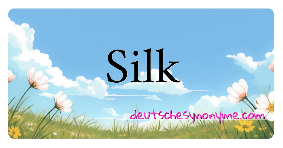 Silk Synonyme Kreuzworträtsel bedeuten Erklärung und Verwendung