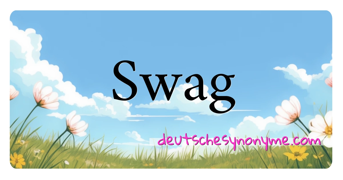 Swag Synonyme Kreuzworträtsel bedeuten Erklärung und Verwendung