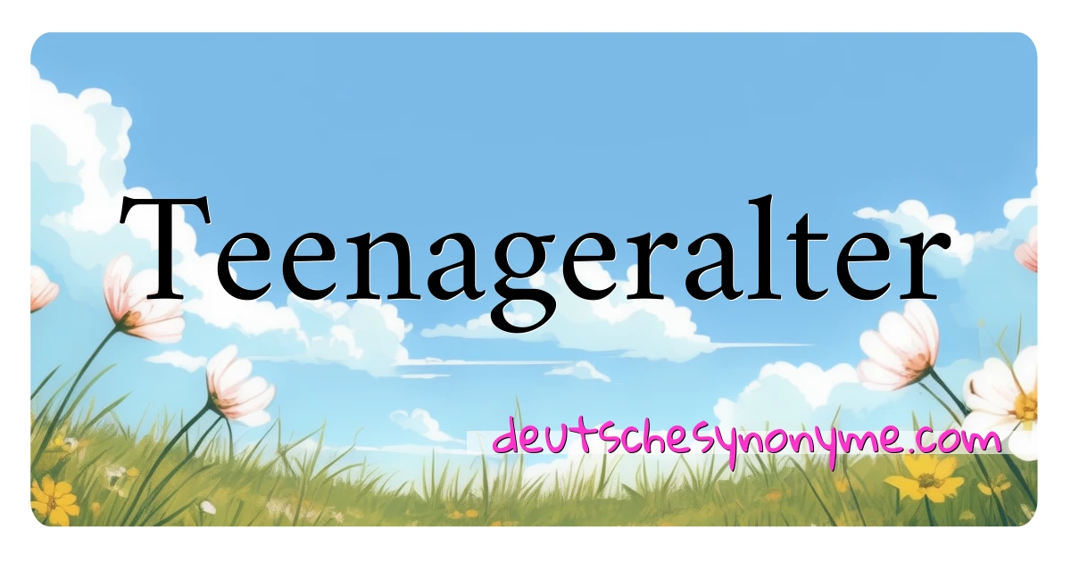 Teenageralter Synonyme Kreuzworträtsel bedeuten Erklärung und Verwendung