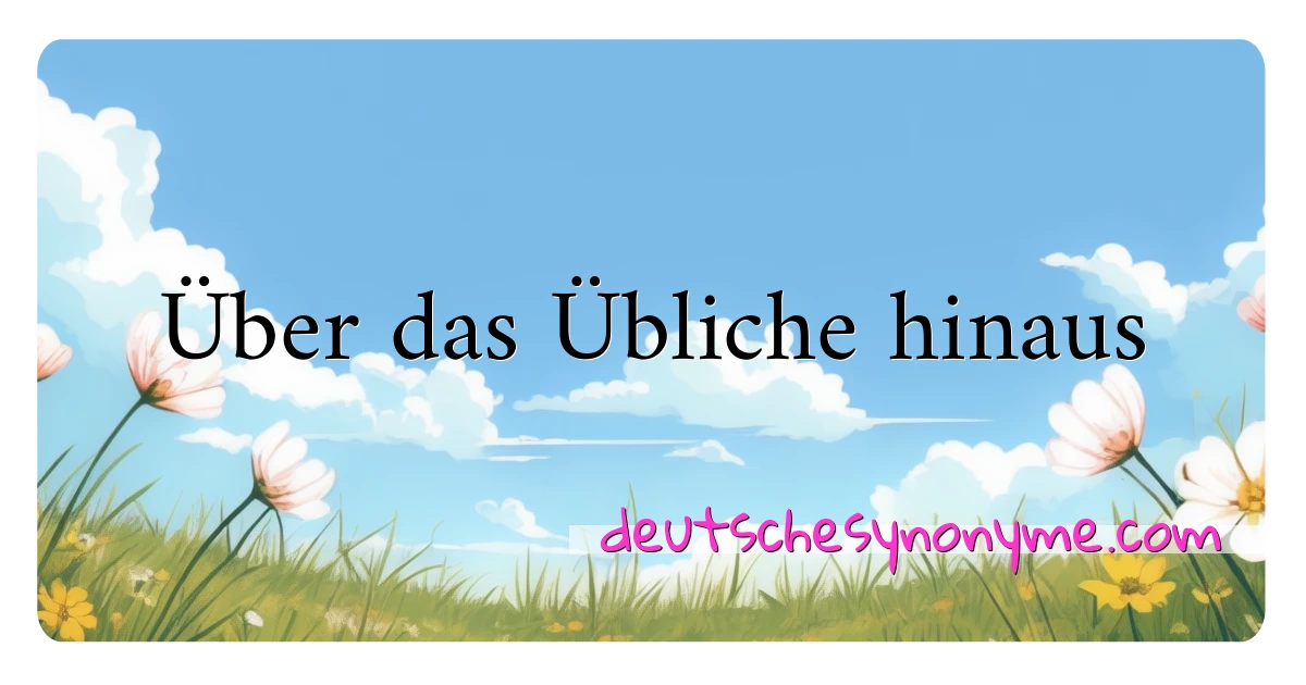 Über das Übliche hinaus Synonyme Kreuzworträtsel bedeuten Erklärung und Verwendung