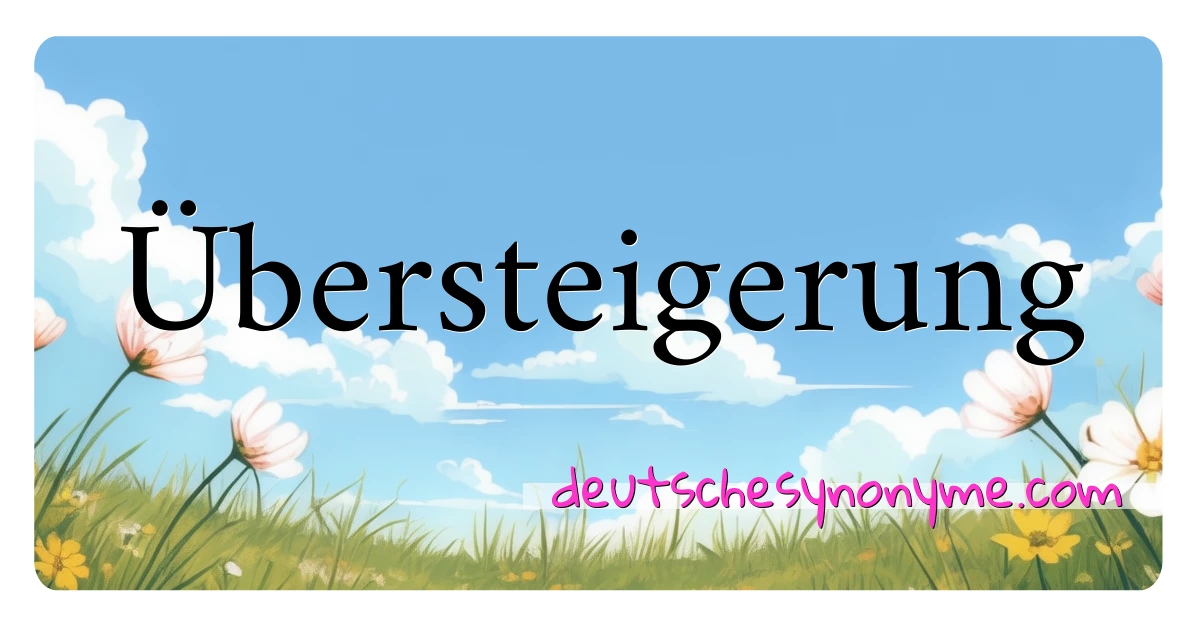 Übersteigerung Synonyme Kreuzworträtsel bedeuten Erklärung und Verwendung