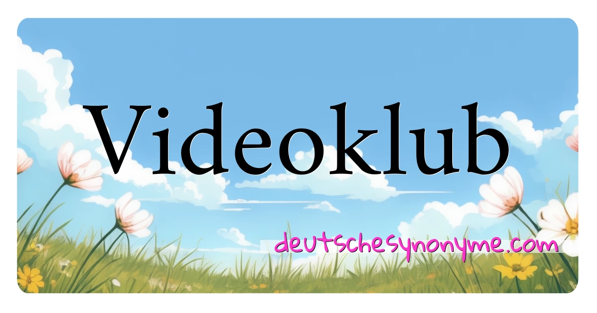 Videoklub Synonyme Kreuzworträtsel bedeuten Erklärung und Verwendung