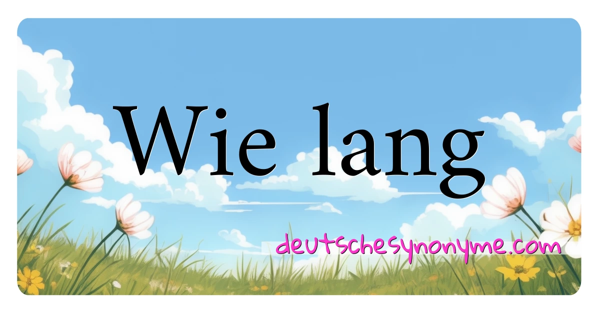 Wie lang Synonyme Kreuzworträtsel bedeuten Erklärung und Verwendung