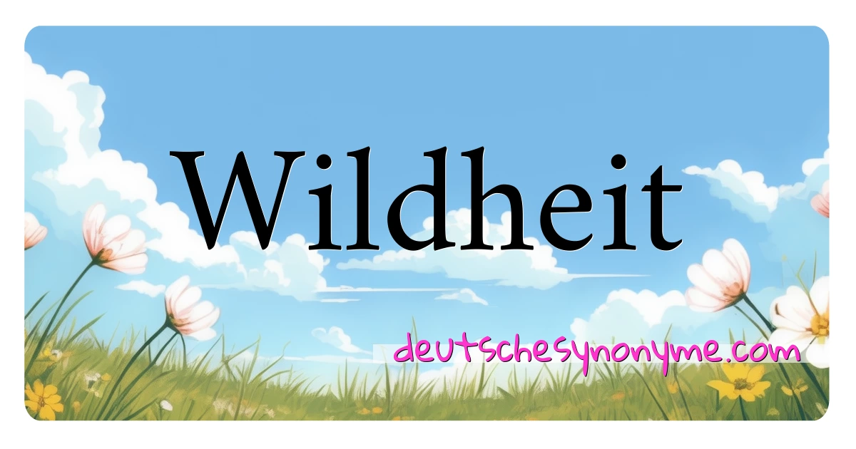 Wildheit Synonyme Kreuzworträtsel bedeuten Erklärung und Verwendung