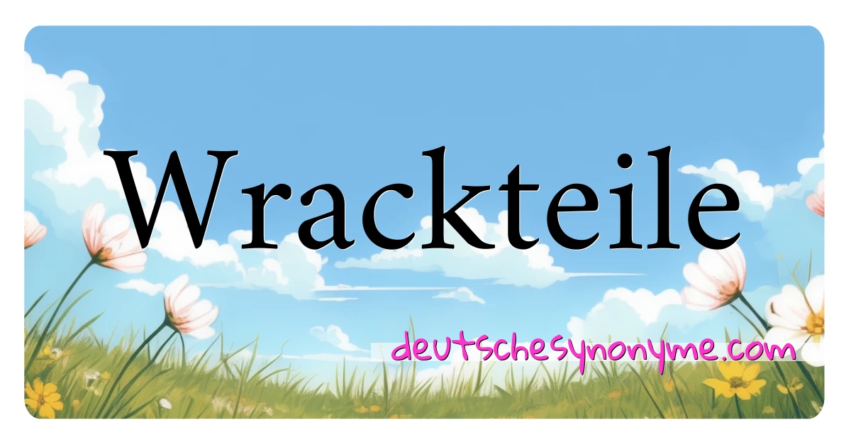 Wrackteile Synonyme Kreuzworträtsel bedeuten Erklärung und Verwendung