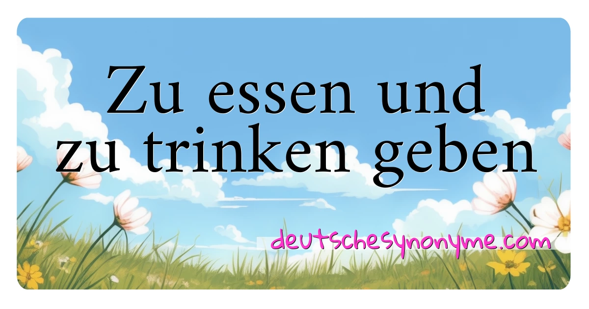 Zu essen und zu trinken geben Synonyme Kreuzworträtsel bedeuten Erklärung und Verwendung