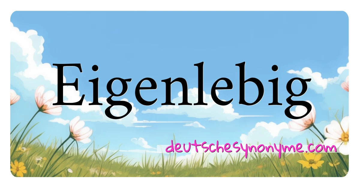 Eigenlebig Synonyme Kreuzworträtsel bedeuten Erklärung und Verwendung