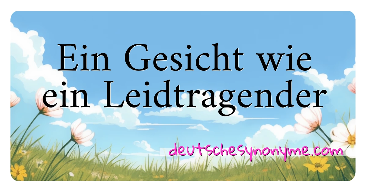 Ein Gesicht wie ein Leidtragender Synonyme Kreuzworträtsel bedeuten Erklärung und Verwendung