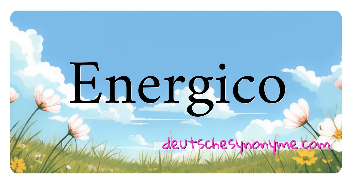 Energico Synonyme Kreuzworträtsel bedeuten Erklärung und Verwendung