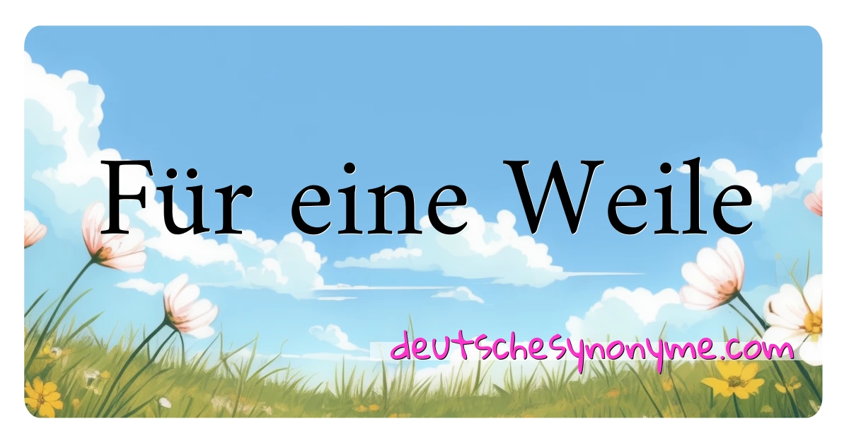 Für eine Weile Synonyme Kreuzworträtsel bedeuten Erklärung und Verwendung