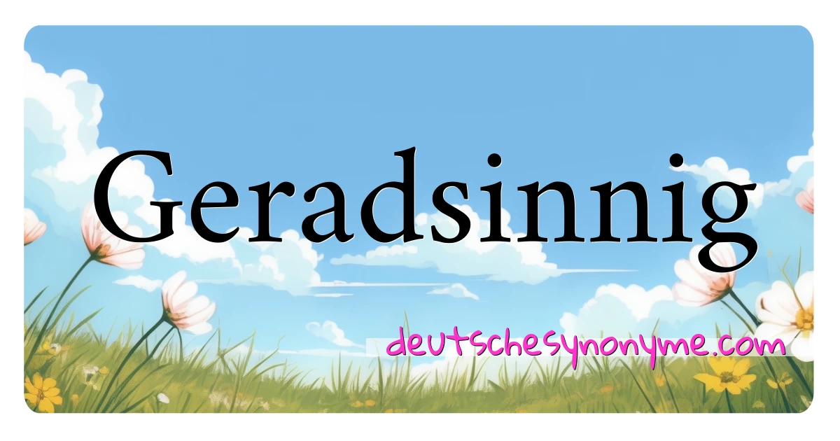 Geradsinnig Synonyme Kreuzworträtsel bedeuten Erklärung und Verwendung