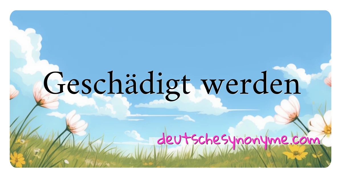 Geschädigt werden Synonyme Kreuzworträtsel bedeuten Erklärung und Verwendung