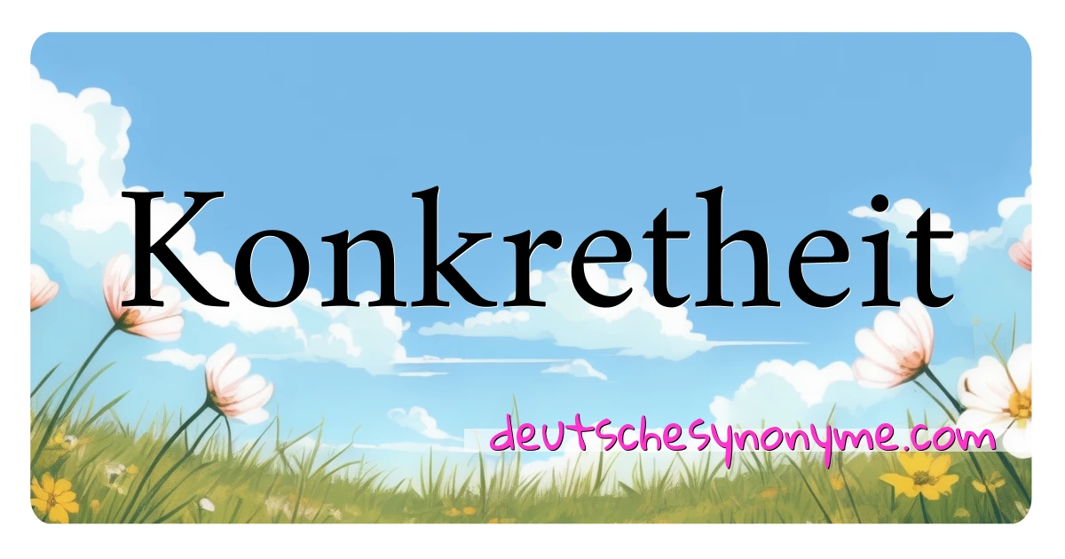 Konkretheit Synonyme Kreuzworträtsel bedeuten Erklärung und Verwendung