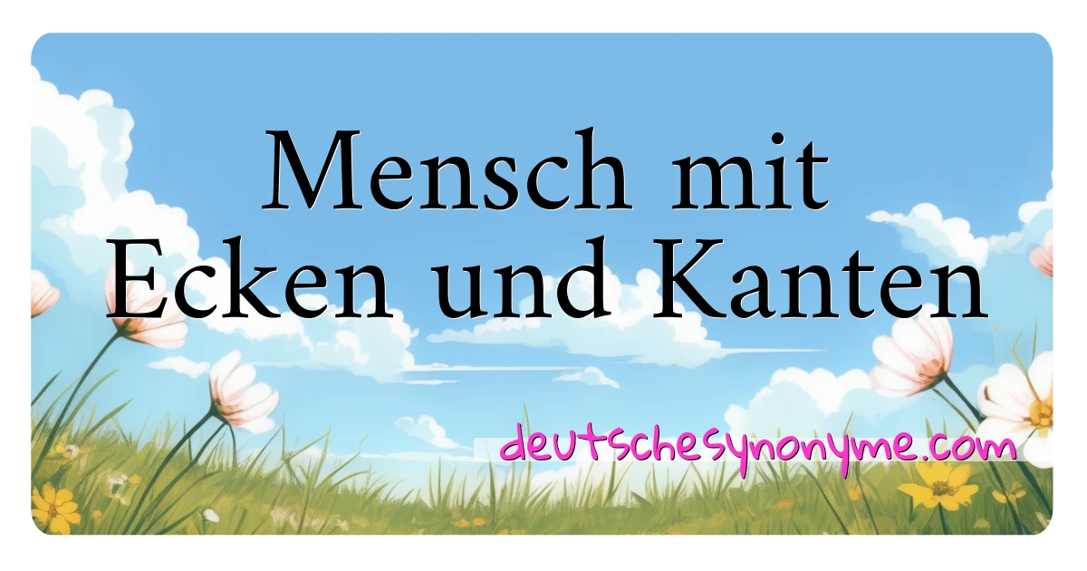 Mensch mit Ecken und Kanten Synonyme Kreuzworträtsel bedeuten Erklärung und Verwendung