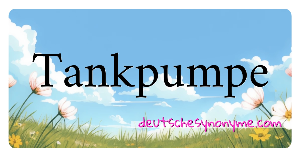 Tankpumpe Synonyme Kreuzworträtsel bedeuten Erklärung und Verwendung