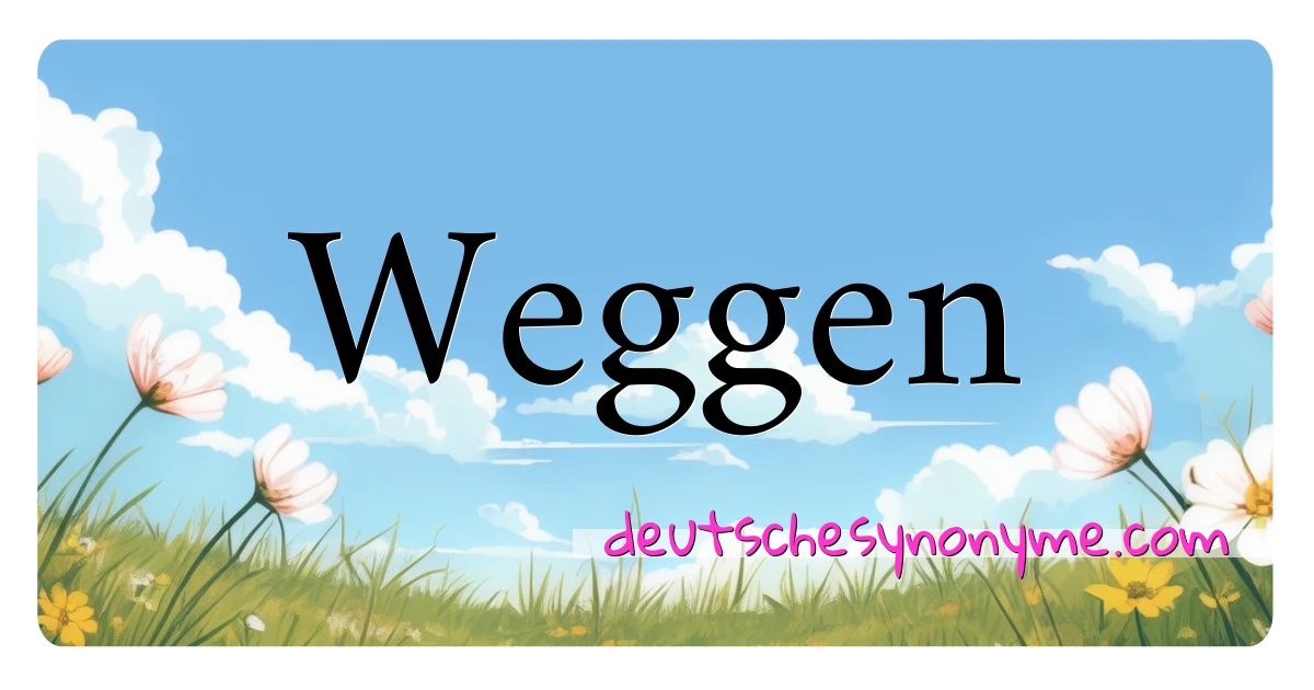 Weggen Synonyme Kreuzworträtsel bedeuten Erklärung und Verwendung