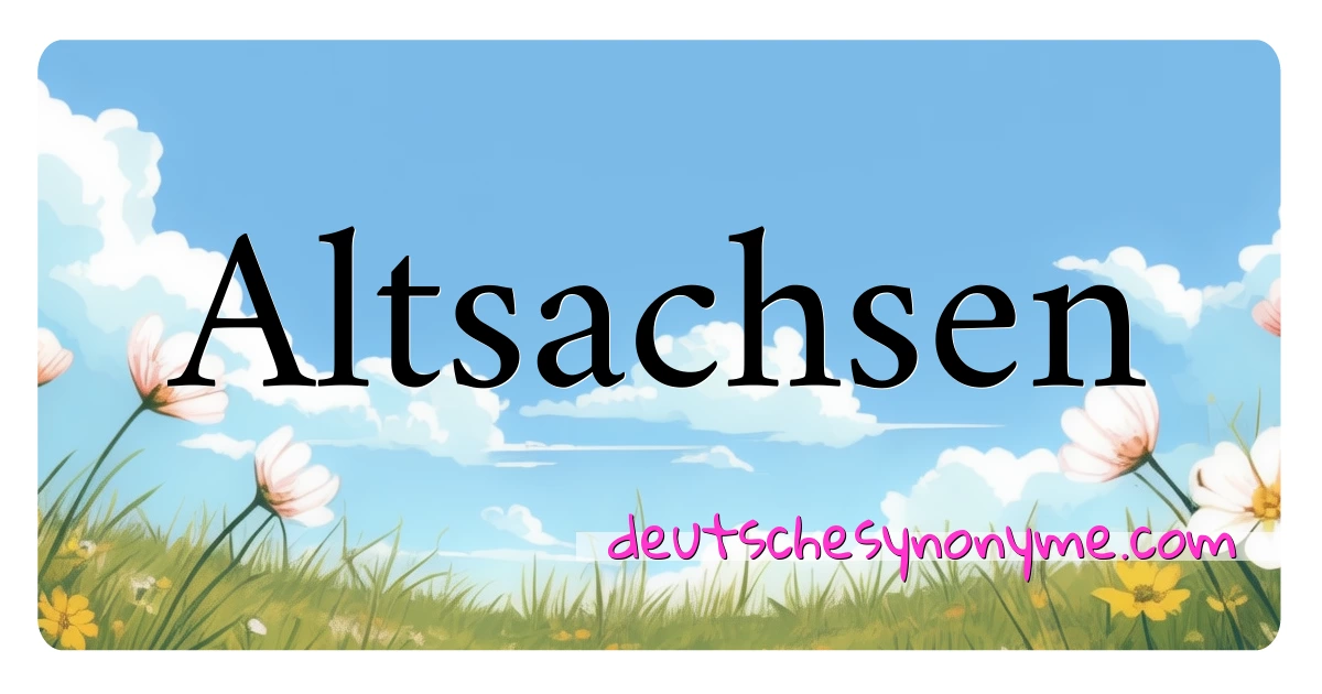 Altsachsen Synonyme Kreuzworträtsel bedeuten Erklärung und Verwendung