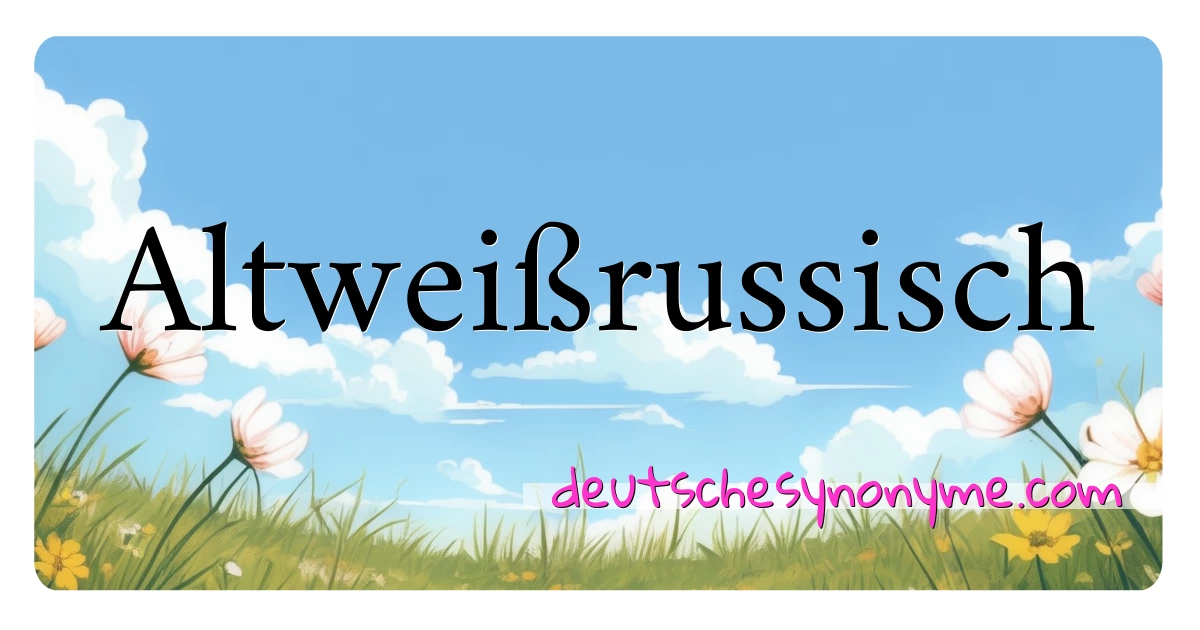 Altweißrussisch Synonyme Kreuzworträtsel bedeuten Erklärung und Verwendung