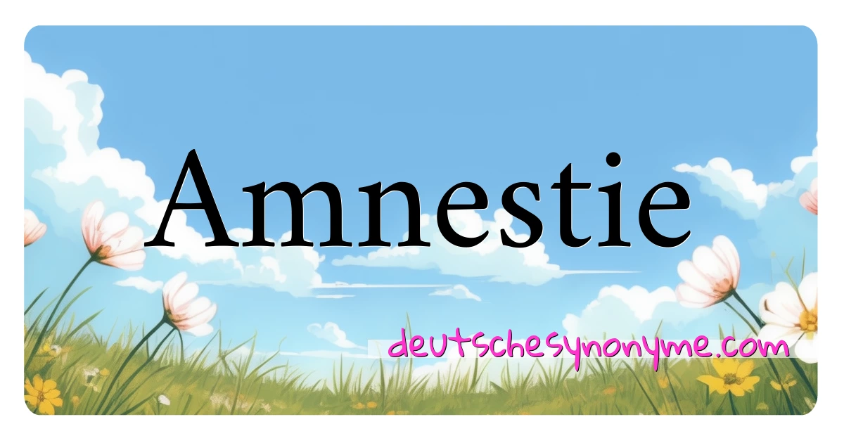 Amnestie Synonyme Kreuzworträtsel bedeuten Erklärung und Verwendung