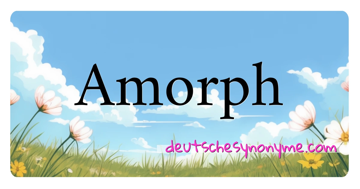 Amorph Synonyme Kreuzworträtsel bedeuten Erklärung und Verwendung