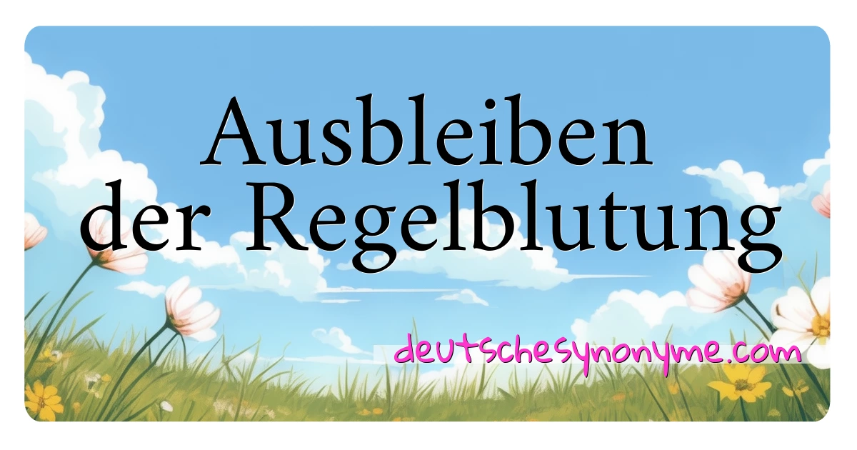 Ausbleiben der Regelblutung Synonyme Kreuzworträtsel bedeuten Erklärung und Verwendung