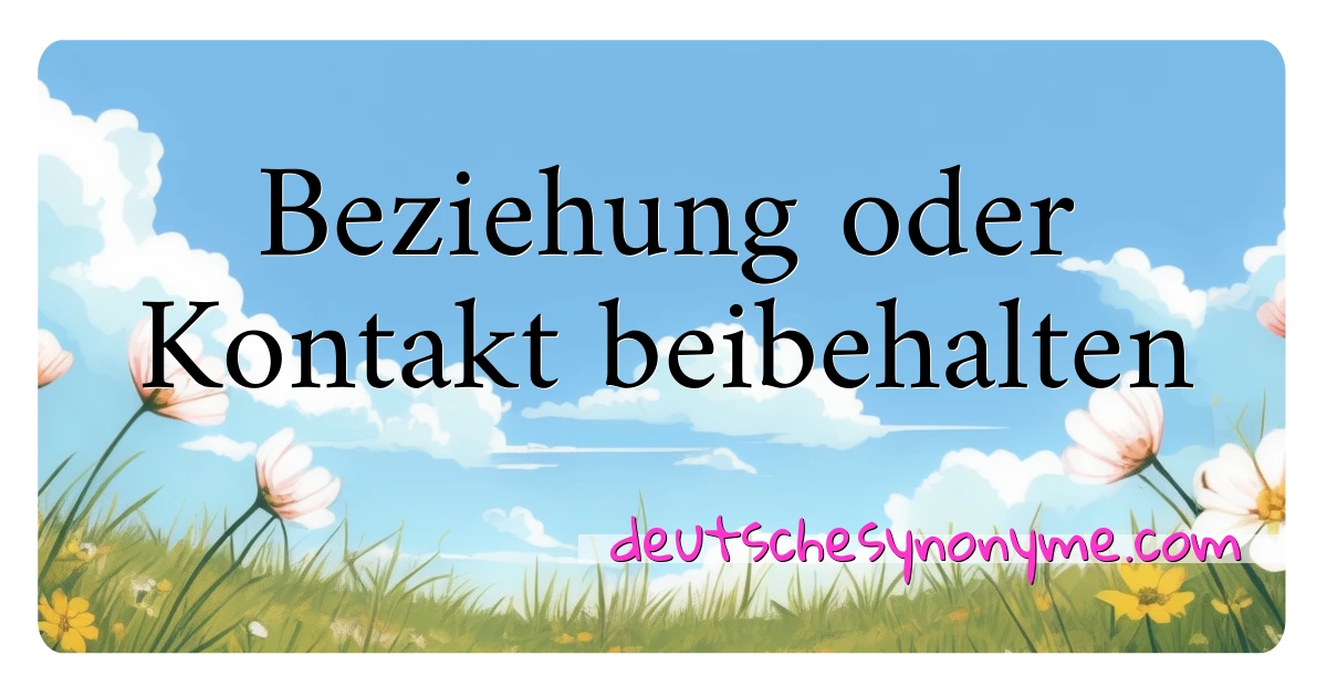 Beziehung oder Kontakt beibehalten Synonyme Kreuzworträtsel bedeuten Erklärung und Verwendung