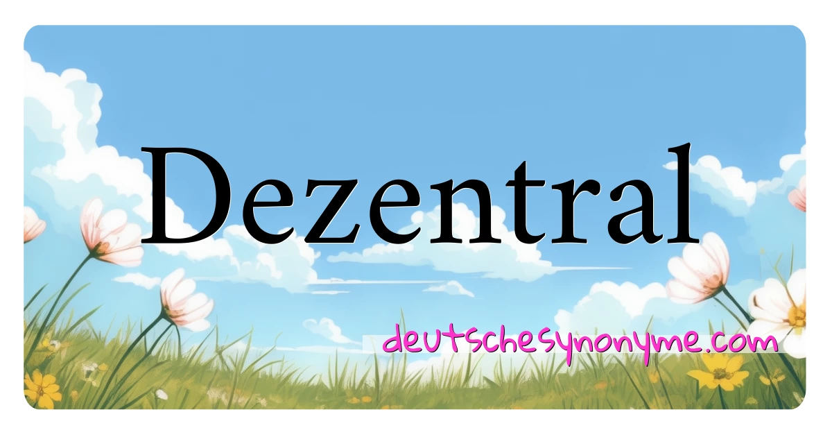 Dezentral Synonyme Kreuzworträtsel bedeuten Erklärung und Verwendung