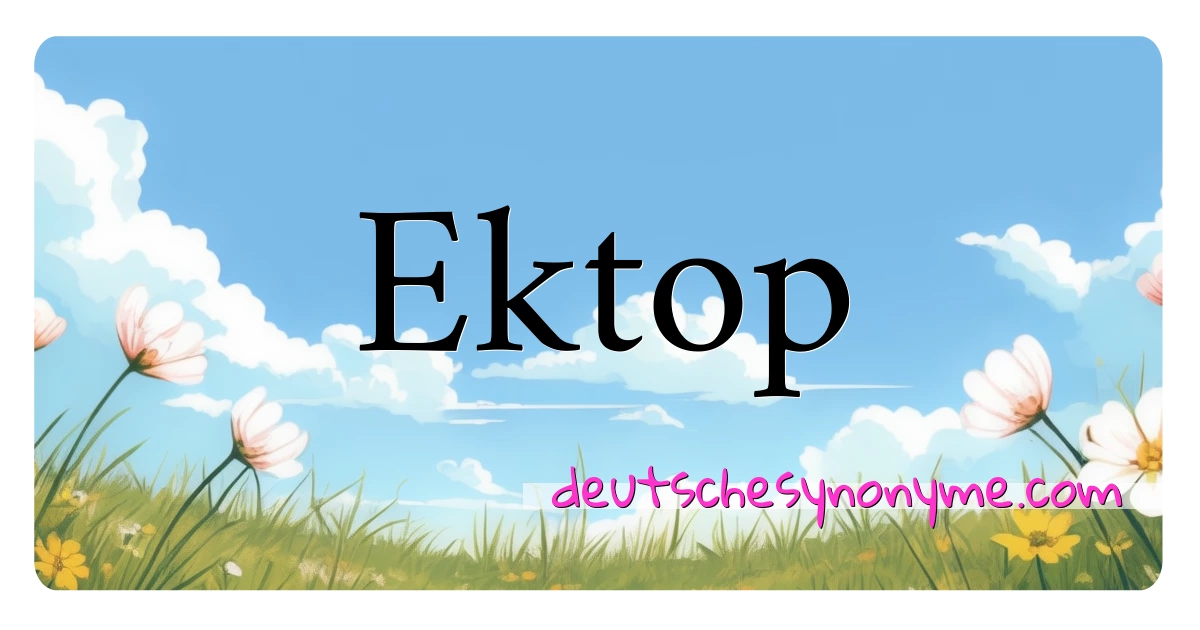 Ektop Synonyme Kreuzworträtsel bedeuten Erklärung und Verwendung